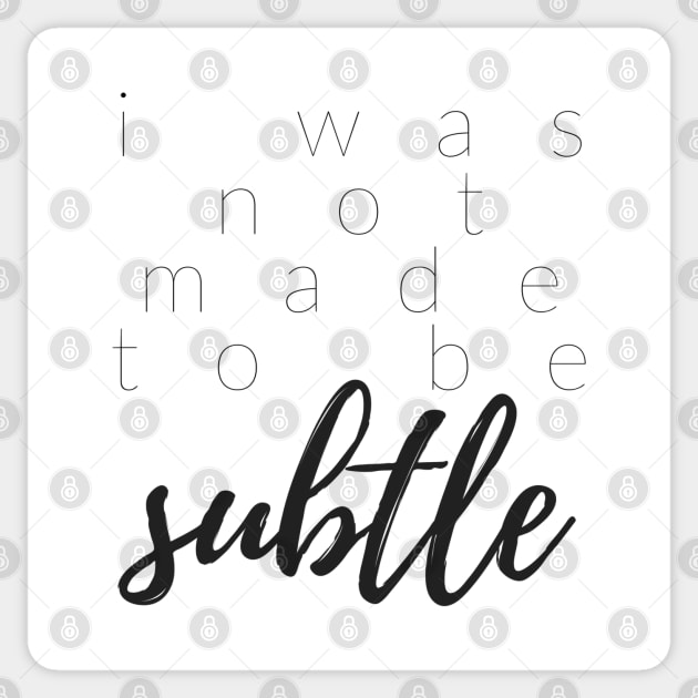 I WAS NOT MADE TO BE SUBTLE Sticker by TheMidnightBruja